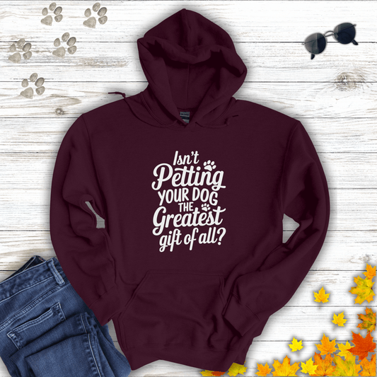 Isn't Petting Your Dog The Greatest Gift Of All Hoodie Maroon / S unisex graphic t-shirt